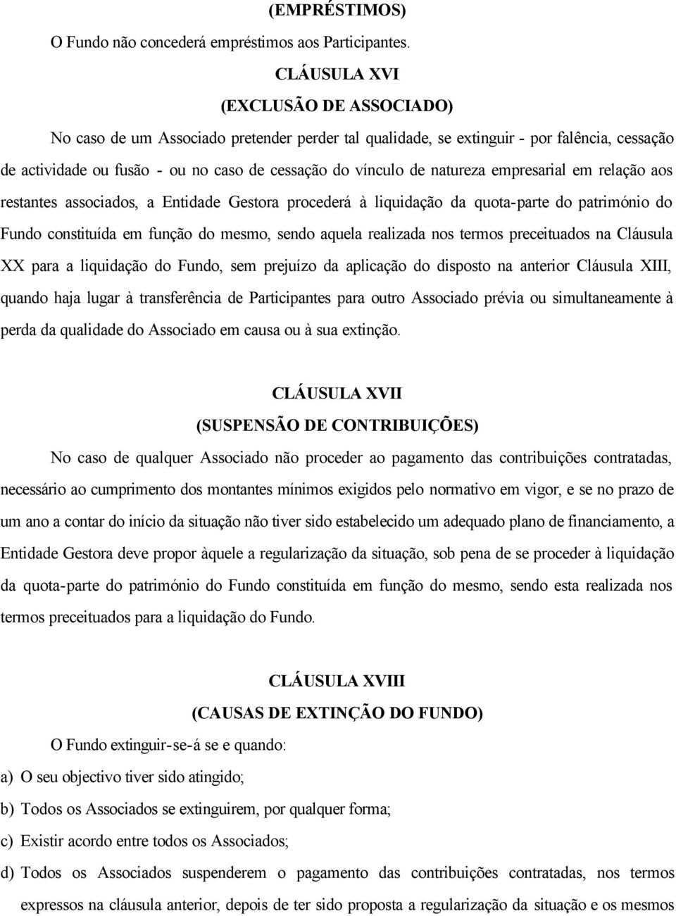 natureza empresarial em relação aos restantes associados, a Entidade Gestora procederá à liquidação da quota-parte do património do Fundo constituída em função do mesmo, sendo aquela realizada nos