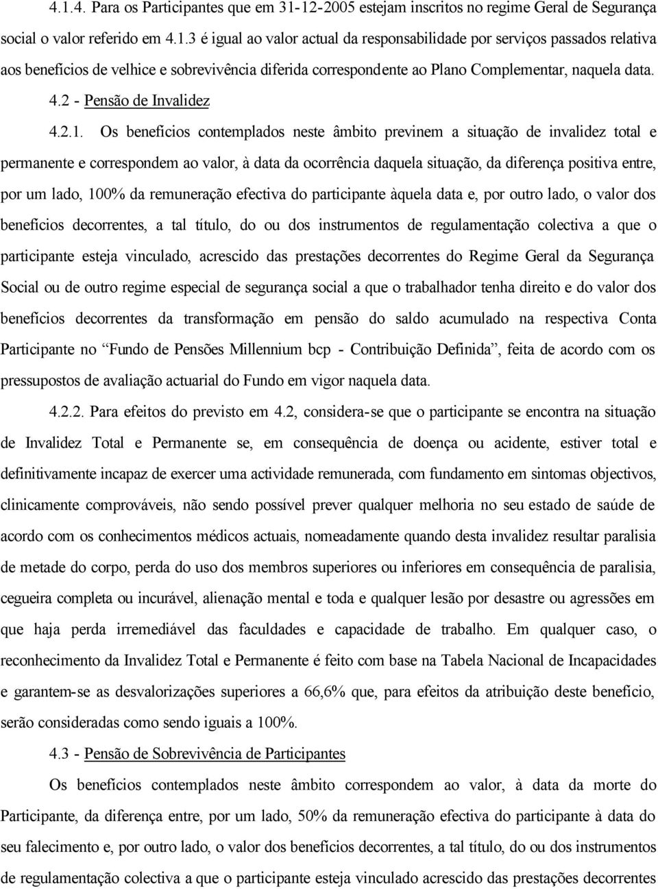 Os benefícios contemplados neste âmbito previnem a situação de invalidez total e permanente e correspondem ao valor, à data da ocorrência daquela situação, da diferença positiva entre, por um lado,