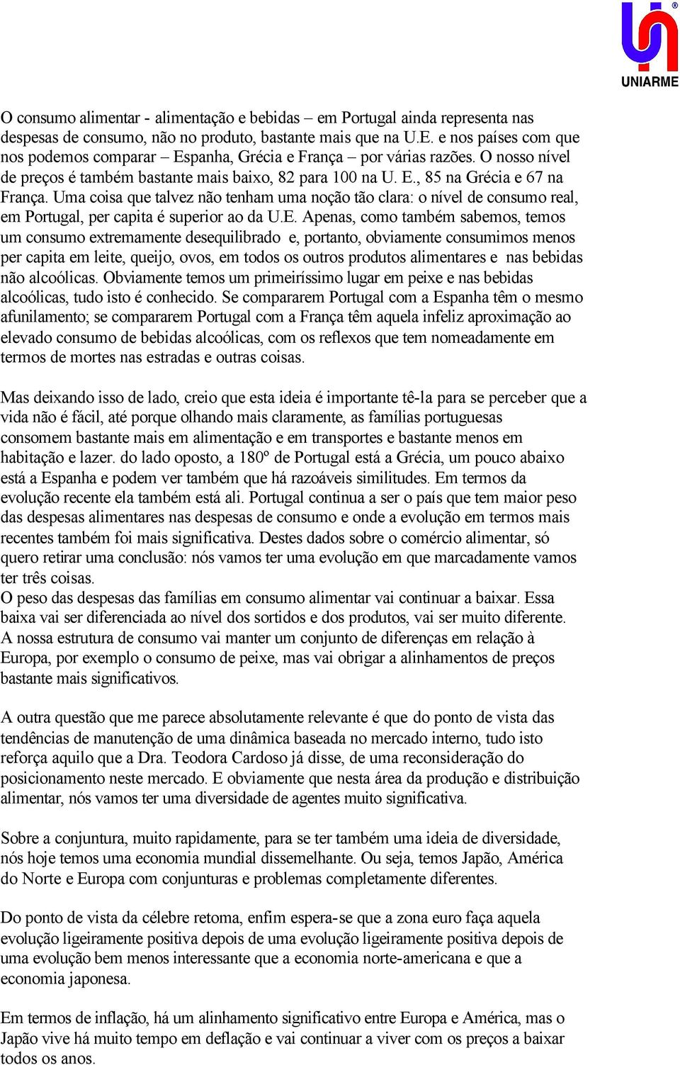 Uma coisa que talvez não tenham uma noção tão clara: o nível de consumo real, em Portugal, per capita é superior ao da U.E.