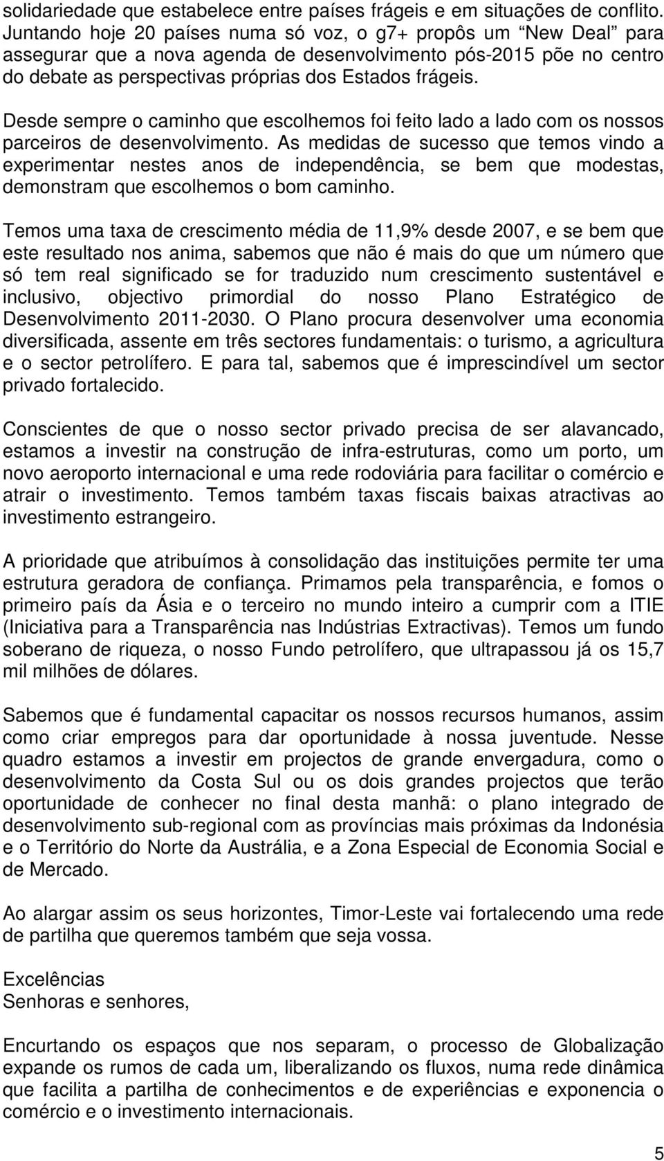 Desde sempre o caminho que escolhemos foi feito lado a lado com os nossos parceiros de desenvolvimento.