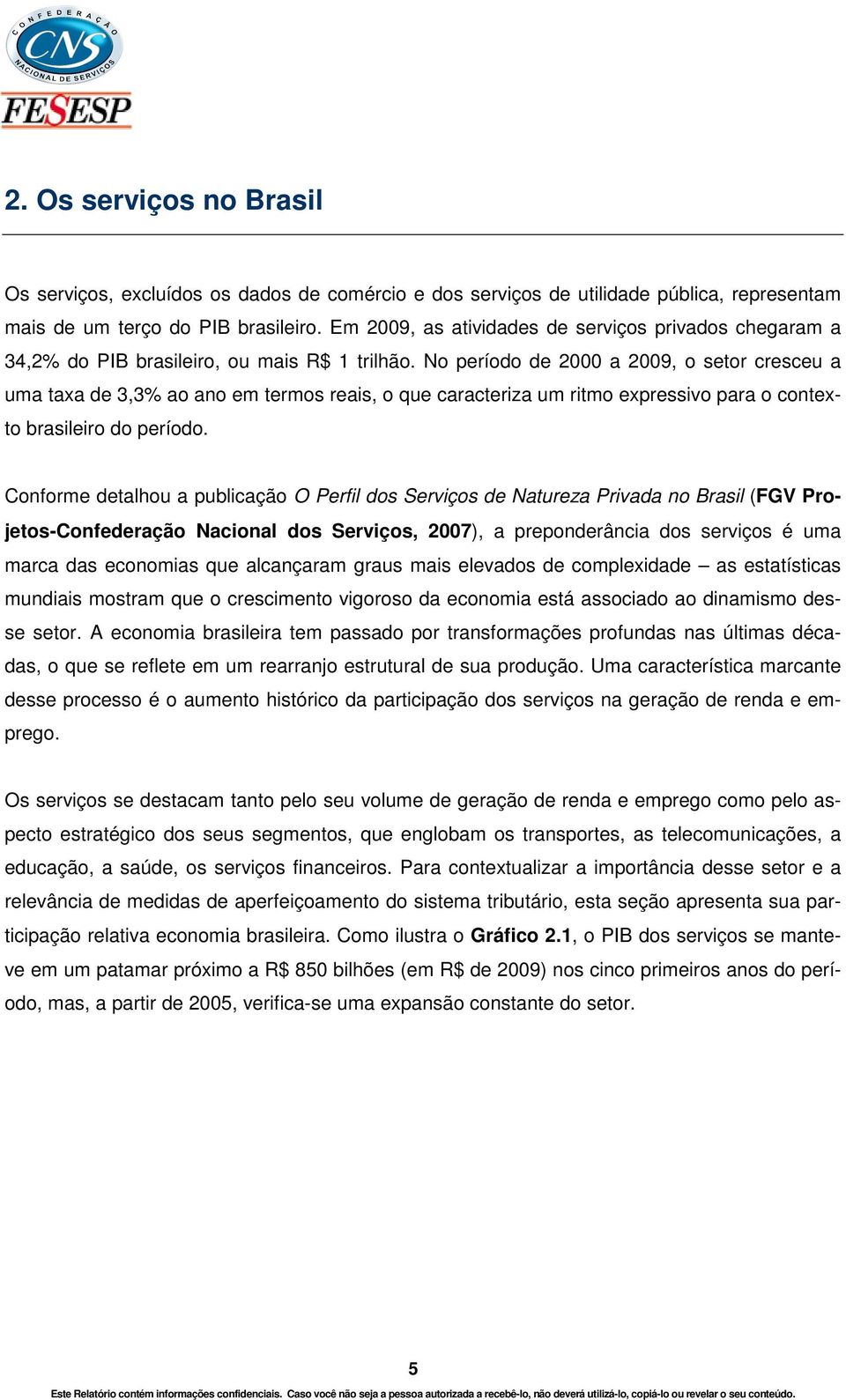 No período de 2000 a 2009, o setor cresceu a uma taxa de 3,3% ao ano em termos reais, o que caracteriza um ritmo expressivo para o contexto brasileiro do período.