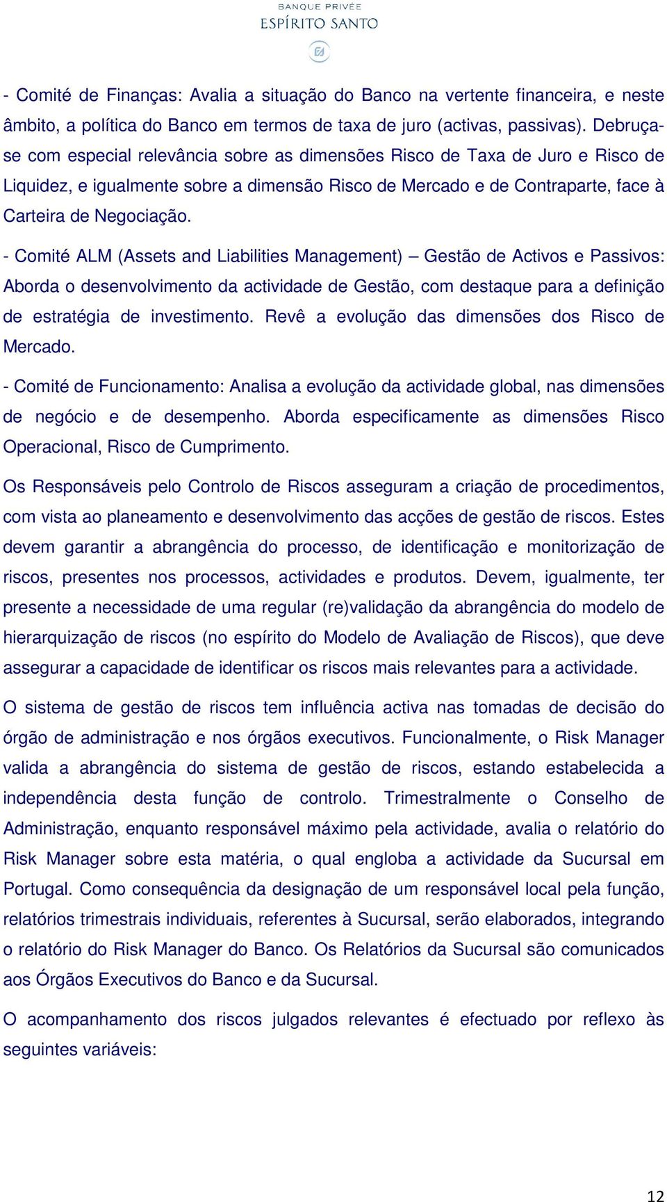 - Comité ALM (Assets and Liabilities Management) Gestão de Activos e Passivos: Aborda o desenvolvimento da actividade de Gestão, com destaque para a definição de estratégia de investimento.