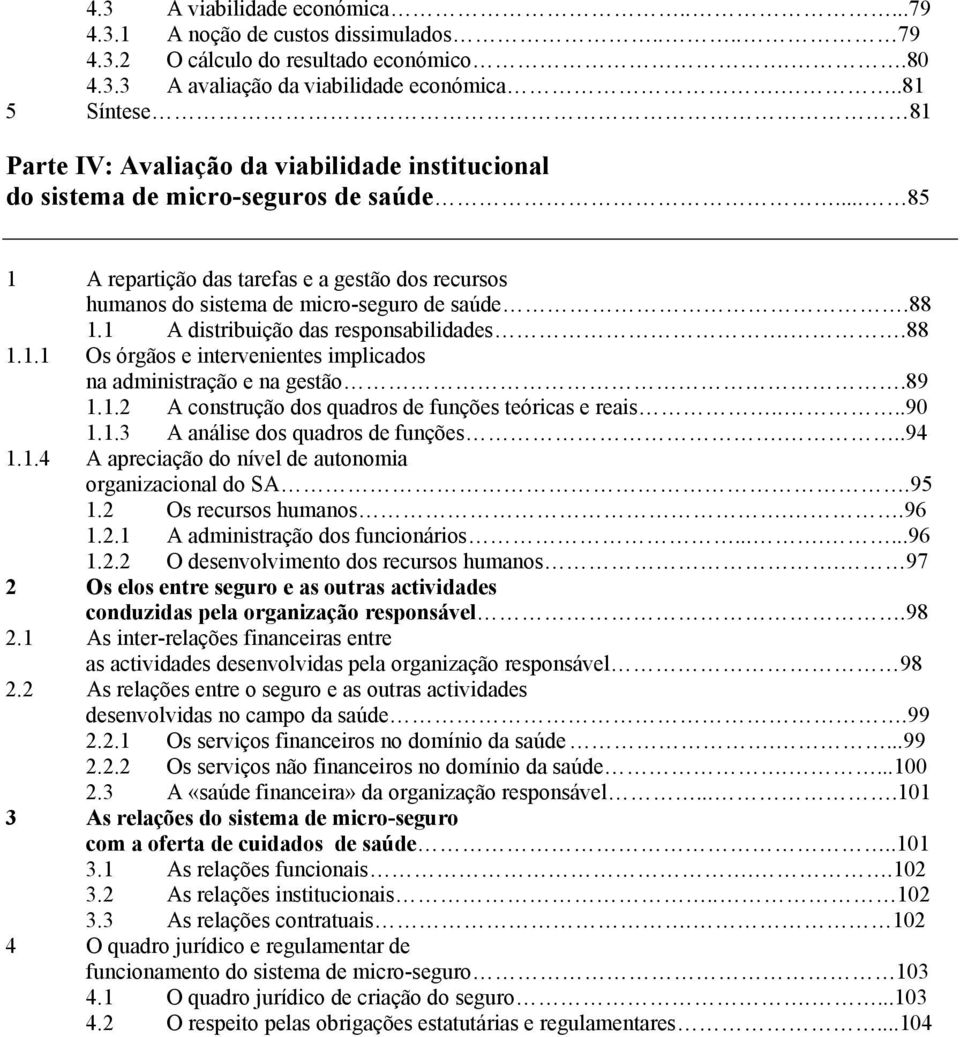 .. 85 1 A repartição das tarefas e a gestão dos recursos humanos do sistema de micro-seguro de saúde.88 1.1 A distribuição das responsabilidades..88 1.1.1 Os órgãos e intervenientes implicados na administração e na gestão.