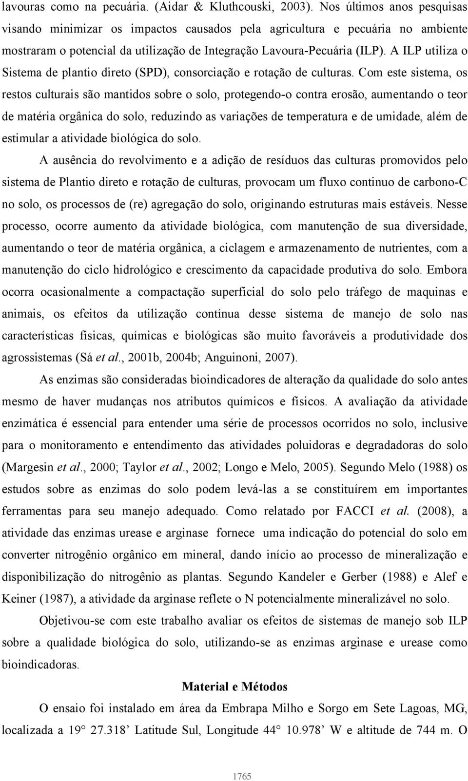 A ILP utiliza o Sistema de plantio direto (SPD), consorciação e rotação de culturas.