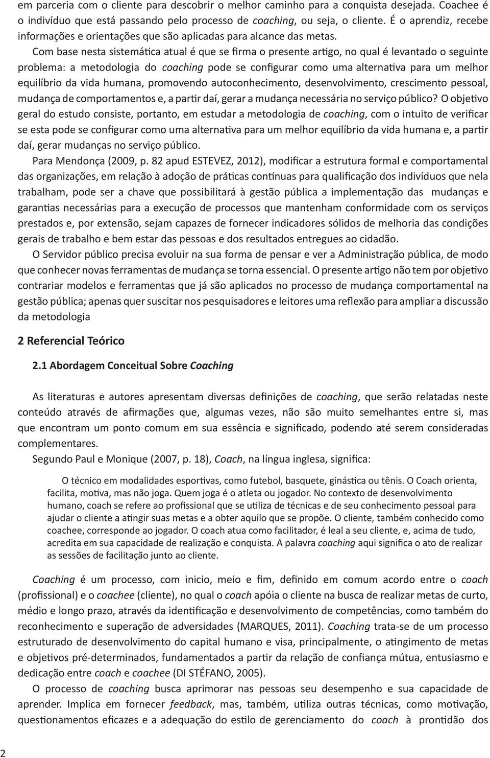 Com base nesta sistemática atual é que se firma o presente artigo, no qual é levantado o seguinte problema: a metodologia do coaching pode se configurar como uma alternativa para um melhor equilíbrio