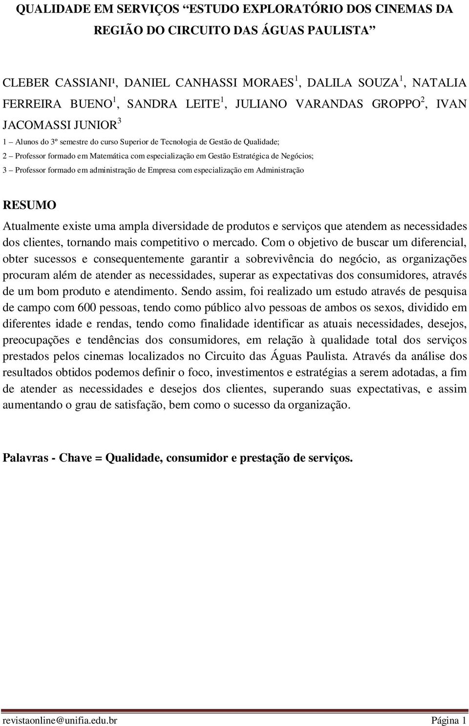 Estratégica de Negócios; 3 Professor formado em administração de Empresa com especialização em Administração RESUMO Atualmente existe uma ampla diversidade de produtos e serviços que atendem as