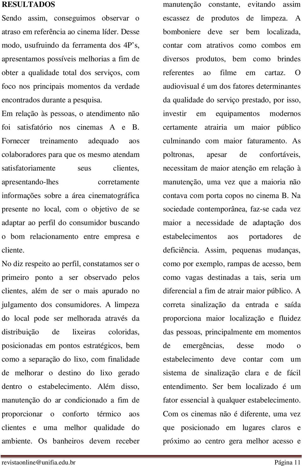 pesquisa. Em relação às pessoas, o atendimento não foi satisfatório nos cinemas A e B.