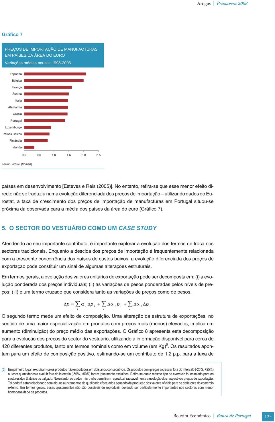 No entanto, refira-se que esse menor efeito directo não se traduziu numa evolução diferenciada dos reços de imortação utilizando dados do Eurostat, a taxa de crescimento dos reços de imortação de