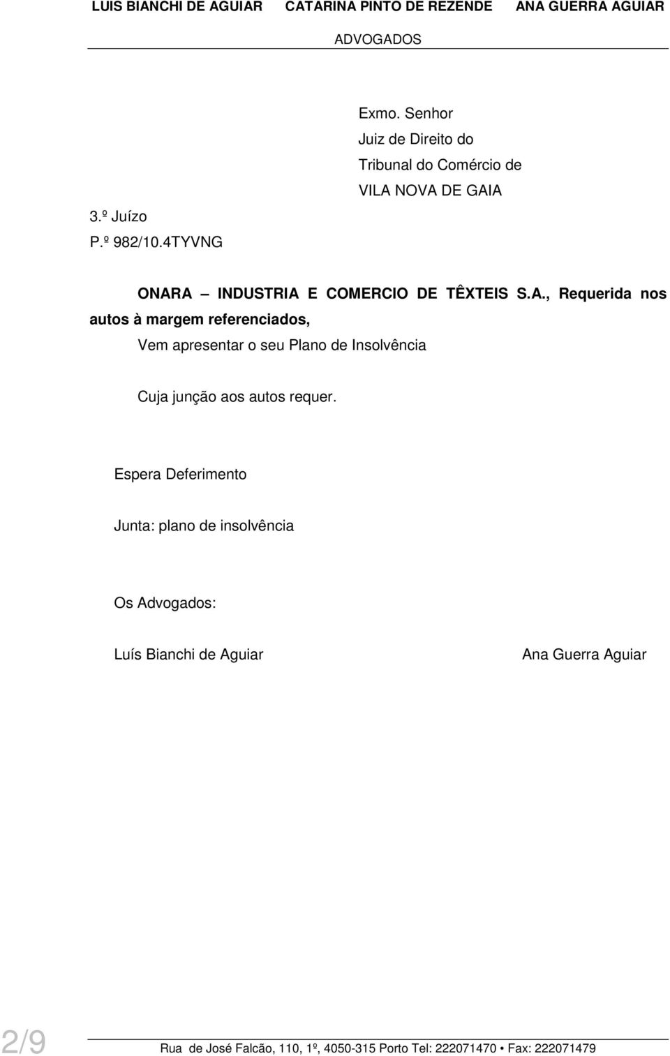 NOVA DE GAIA ONARA INDUSTRIA E COMERCIO DE TÊXTEIS S.A., Requerida nos autos à margem referenciados, Vem apresentar o seu Plano de Insolvência Cuja junção aos autos requer.