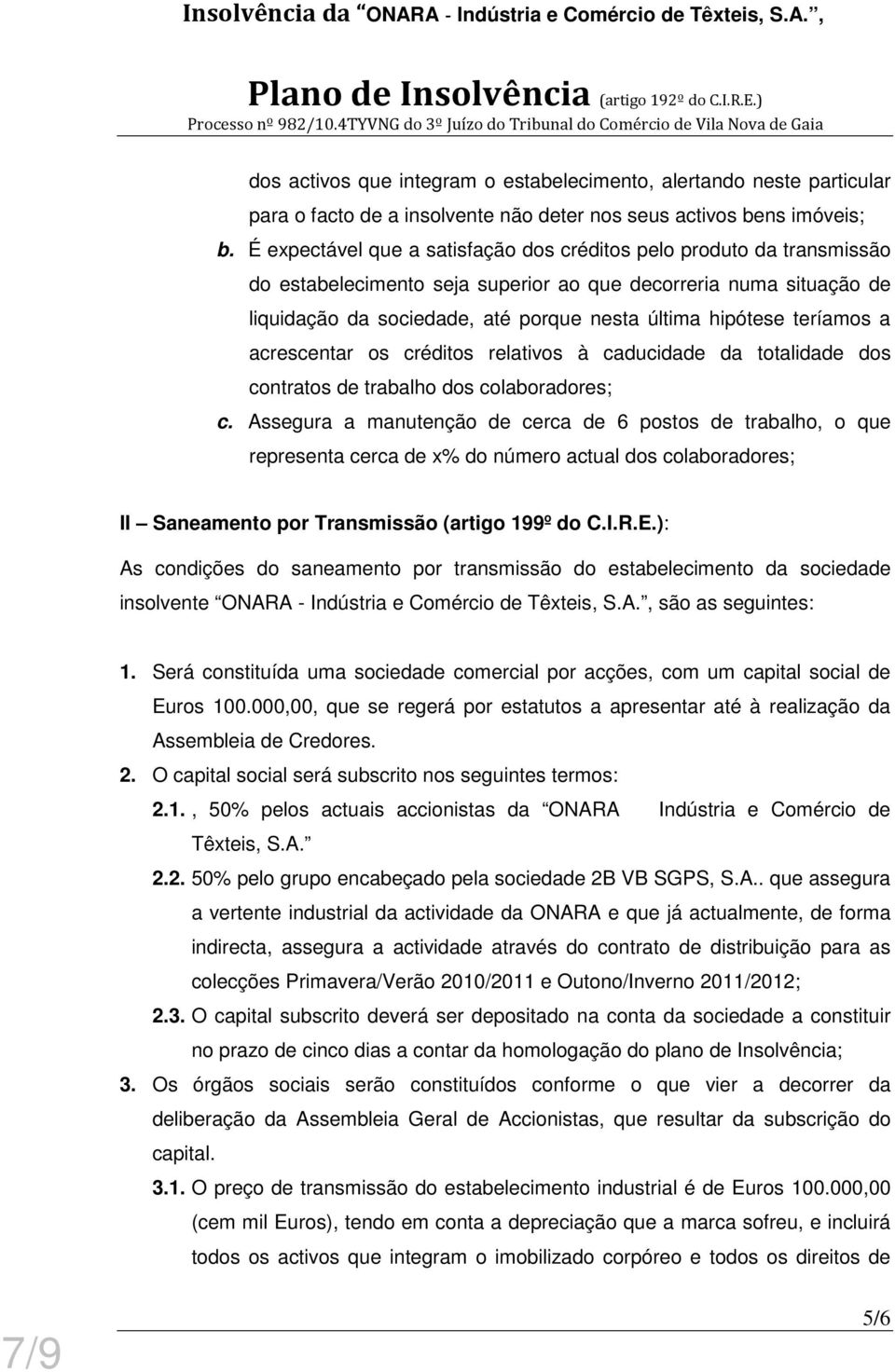 teríamos a acrescentar os créditos relativos à caducidade da totalidade dos contratos de trabalho dos colaboradores; c.