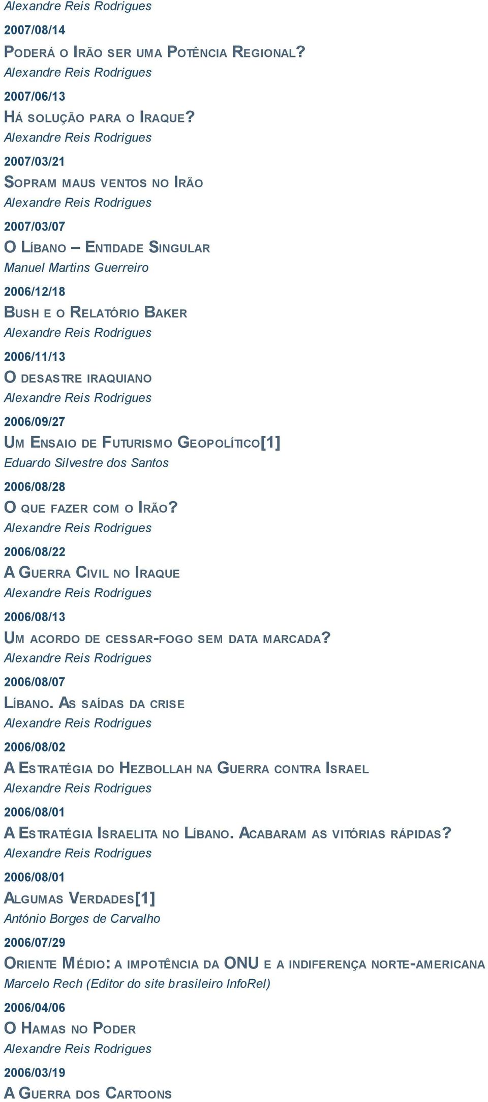 FUTURISMO GEOPOLÍTICO[1] Eduardo Silvestre dos Santos 2006/08/28 O QUE FAZER COM O IRÃO? 2006/08/22 A GUERRA CIVIL NO IRAQUE 2006/08/13 UM ACORDO DE CESSAR-FOGO SEM DATA MARCADA? 2006/08/07 LÍBANO.