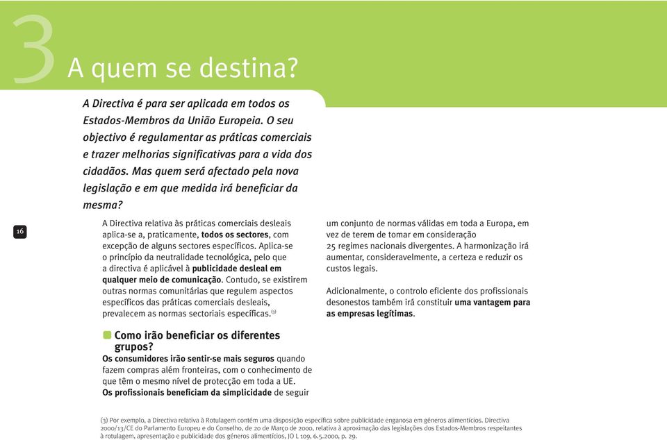 16 A Directiva relativa às práticas comerciais desleais aplica-se a, praticamente, todos os sectores, com excepção de alguns sectores específicos.