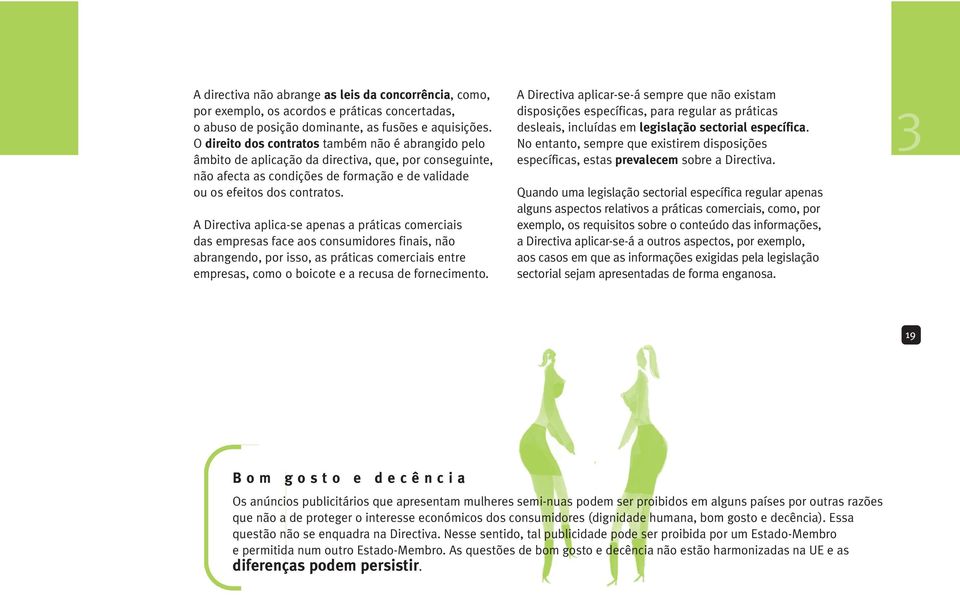 A Directiva aplica-se apenas a práticas comerciais das empresas face aos consumidores finais, não abrangendo, por isso, as práticas comerciais entre empresas, como o boicote e a recusa de