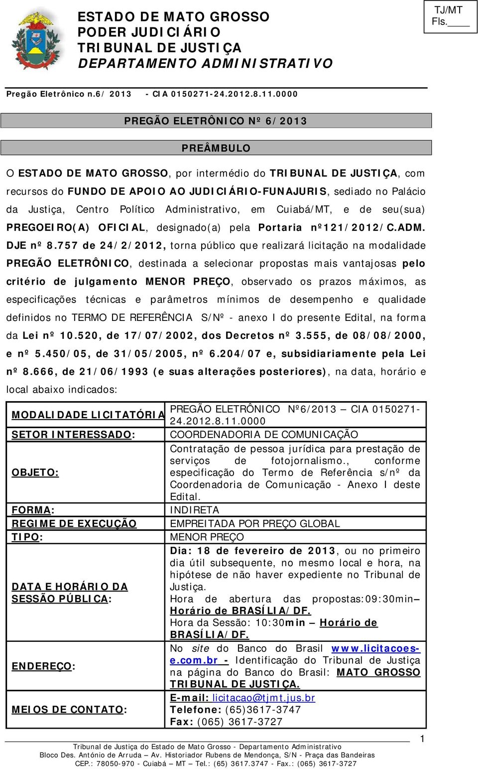 757 de 24/2/2012, torna público que realizará licitação na modalidade PREGÃO ELETRÔNICO, destinada a selecionar propostas mais vantajosas pelo critério de julgamento MENOR PREÇO, observado os prazos