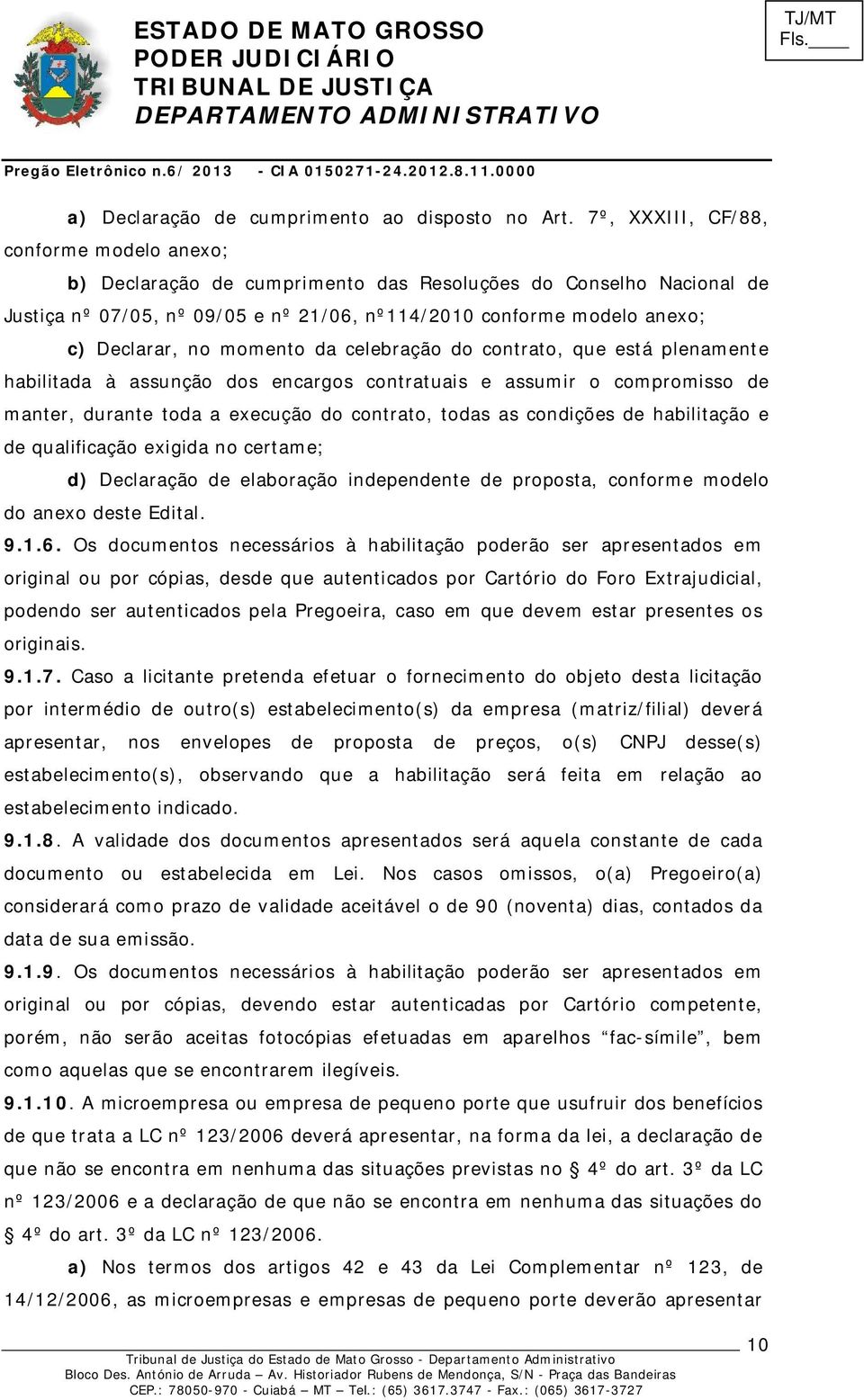 momento da celebração do contrato, que está plenamente habilitada à assunção dos encargos contratuais e assumir o compromisso de manter, durante toda a execução do contrato, todas as condições de