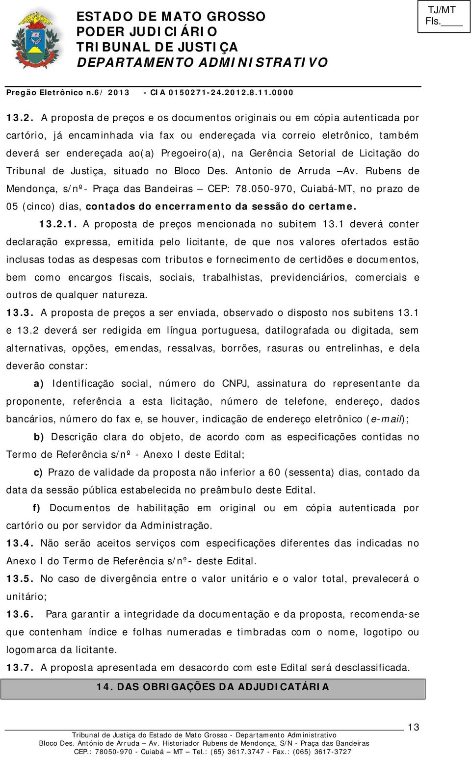 050-970, Cuiabá-MT, no prazo de 05 (cinco) dias, contados do encerramento da sessão do certame. 13.2.1. A proposta de preços mencionada no subitem 13.