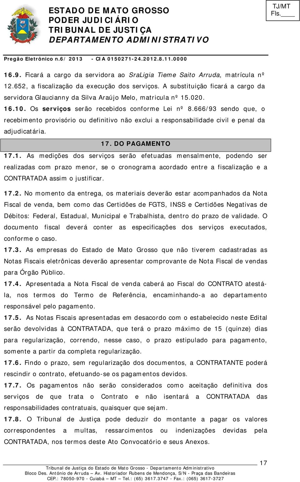 666/93 sendo que, o recebimento provisório ou definitivo não exclui a responsabilidade civil e penal da adjudicatária. 17