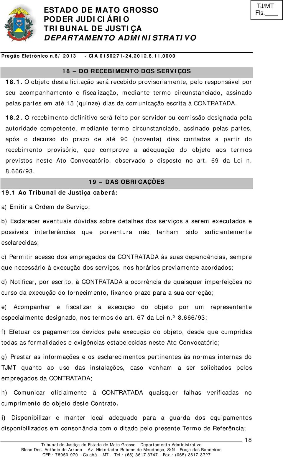 O recebimento definitivo será feito por servidor ou comissão designada pela autoridade competente, mediante termo circunstanciado, assinado pelas partes, após o decurso do prazo de até 90 (noventa)