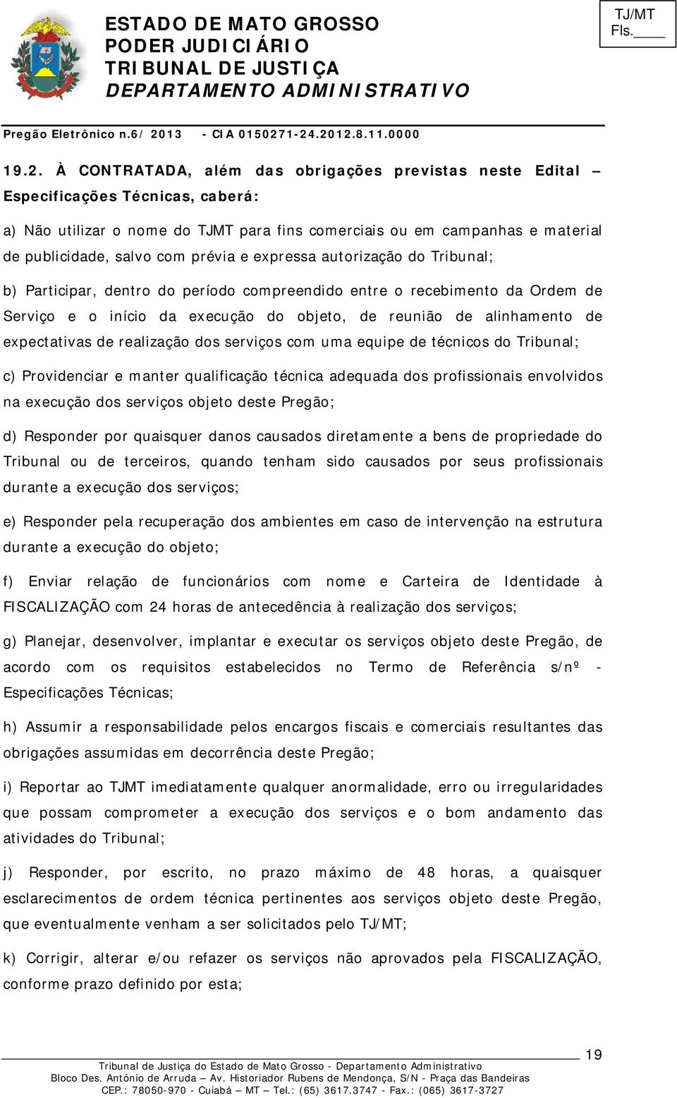 expectativas de realização dos serviços com uma equipe de técnicos do Tribunal; c) Providenciar e manter qualificação técnica adequada dos profissionais envolvidos na execução dos serviços objeto