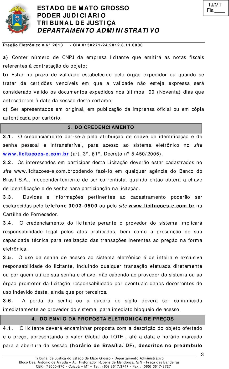 apresentados em original, em publicação da imprensa oficial ou em cópia autenticada por cartório. 3. DO CREDENCIAMENTO 3.1.