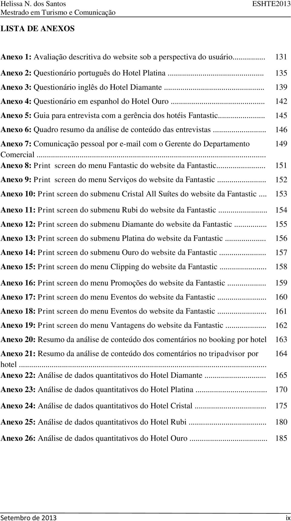 .. 146 Anexo 7: Comunicação pessoal por e-mail com o Gerente do Departamento 149 Comercial... Anexo 8: Print screen do menu Fantastic do website da Fantastic.