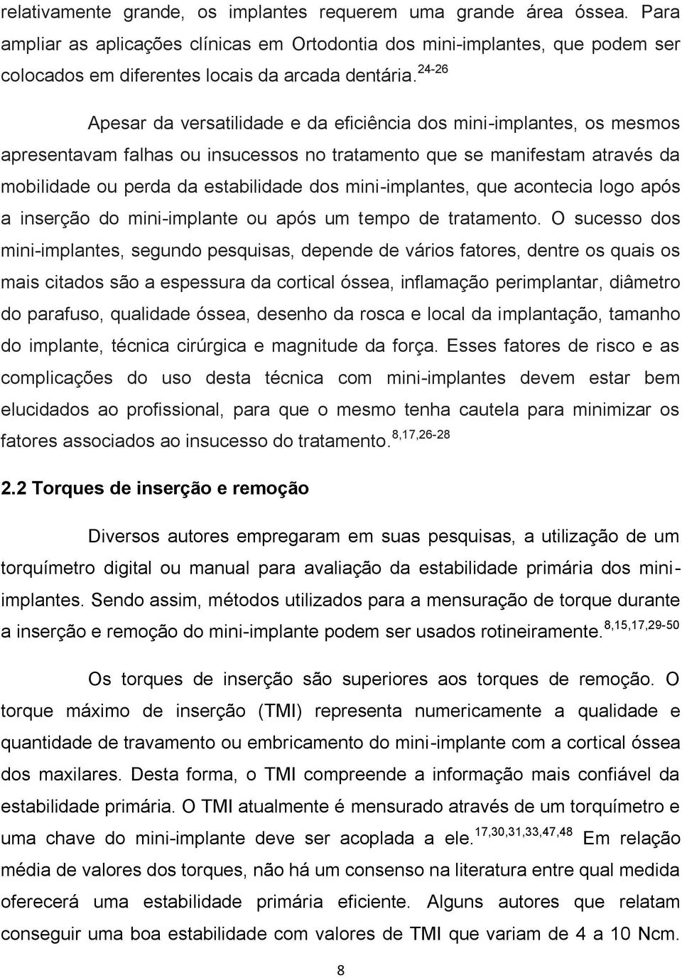 24-26 Apesar da versatilidade e da eficiência dos mini-implantes, os mesmos apresentavam falhas ou insucessos no tratamento que se manifestam através da mobilidade ou perda da estabilidade dos