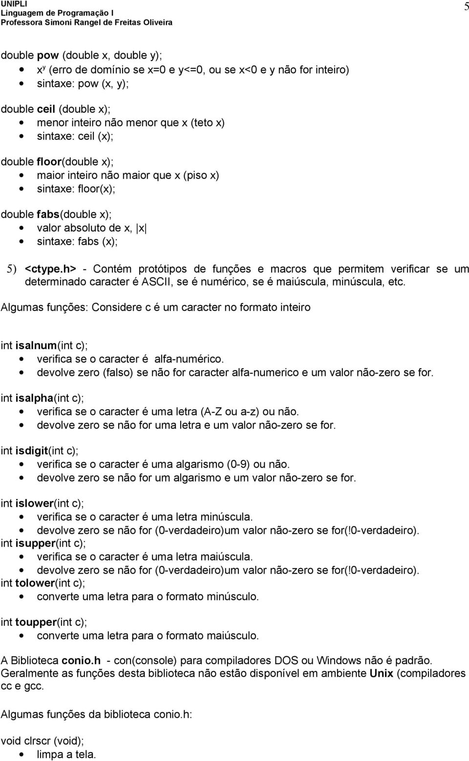 h> - Contém protótipos de funções e macros que permitem verificar se um determinado caracter é ASCII, se é numérico, se é maiúscula, minúscula, etc.