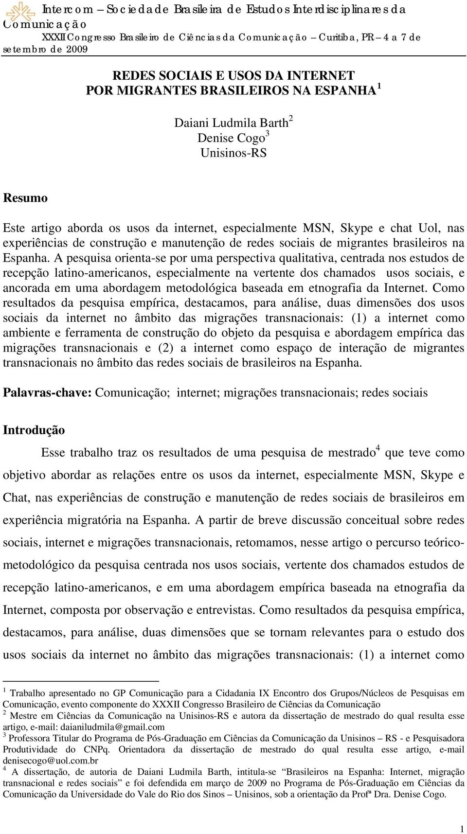 A pesquisa orienta-se por uma perspectiva qualitativa, centrada nos estudos de recepção latino-americanos, especialmente na vertente dos chamados usos sociais, e ancorada em uma abordagem