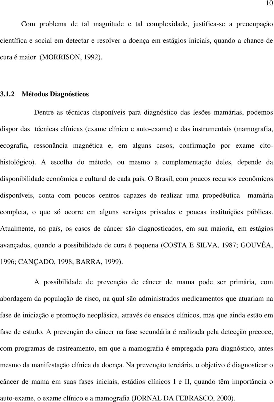 (mamografia, ecografia, ressonância magnética e, em alguns casos, confirmação por exame citohistológico).