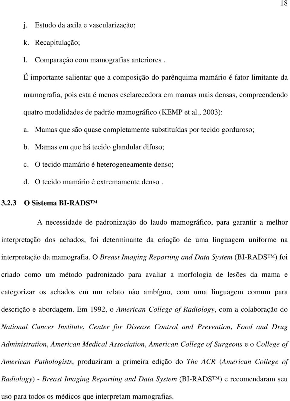 mamográfico (KEMP et al., 2003): a. Mamas que são quase completamente substituídas por tecido gorduroso; b. Mamas em que há tecido glandular difuso; c. O tecido mamário é heterogeneamente denso; d.