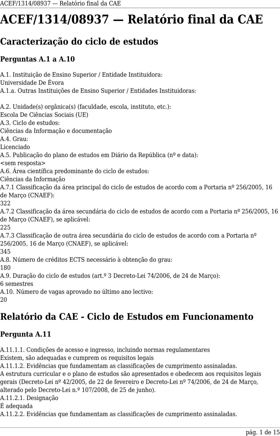 Publicação do plano de estudos em Diário da República (nº e data): <sem resposta> A.6. Área científica predominante do ciclo de estudos: Ciências da Informação A.7.