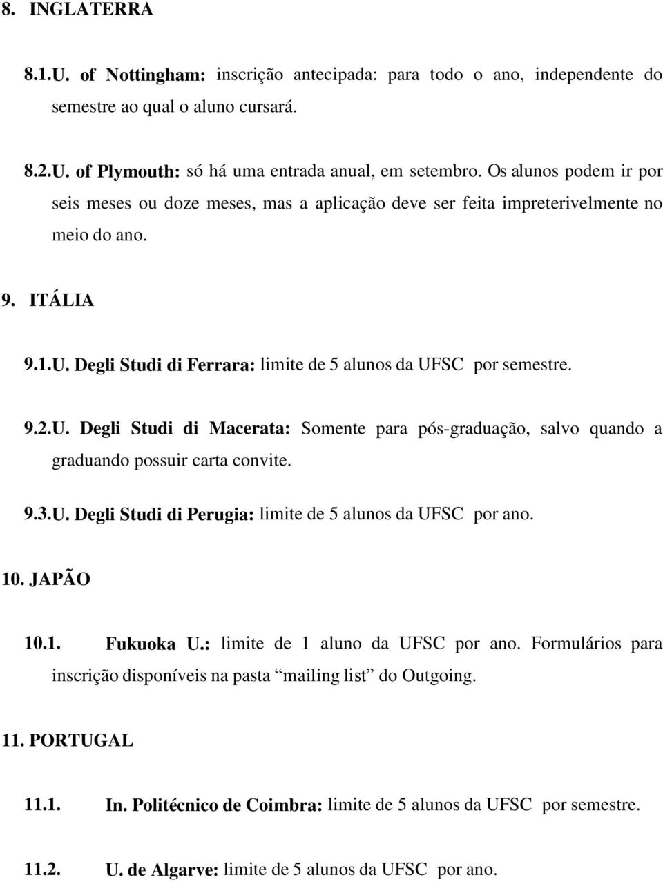 U. Degli Studi di Macerata: Somente para pós-graduação, salvo quando a graduando possuir carta convite. 9.3.U. Degli Studi di Perugia: limite de 5 alunos da UFSC por ano. 10. JAPÃO 10.1. Fukuoka U.