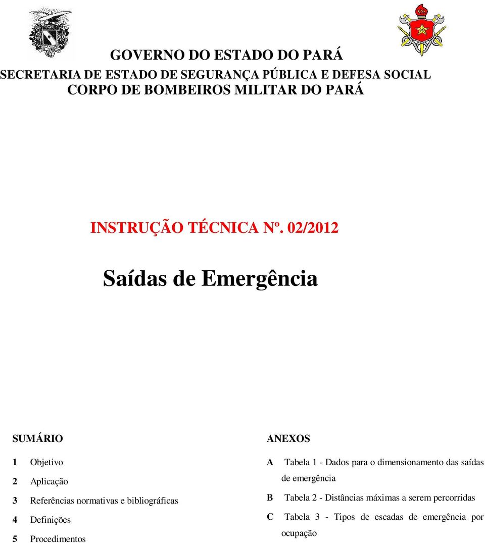 02/2012 Saídas de Emergência SUMÁRIO AXOS 1 Objetivo 2 Aplicação 3 Referências normativas e bibliográficas 4