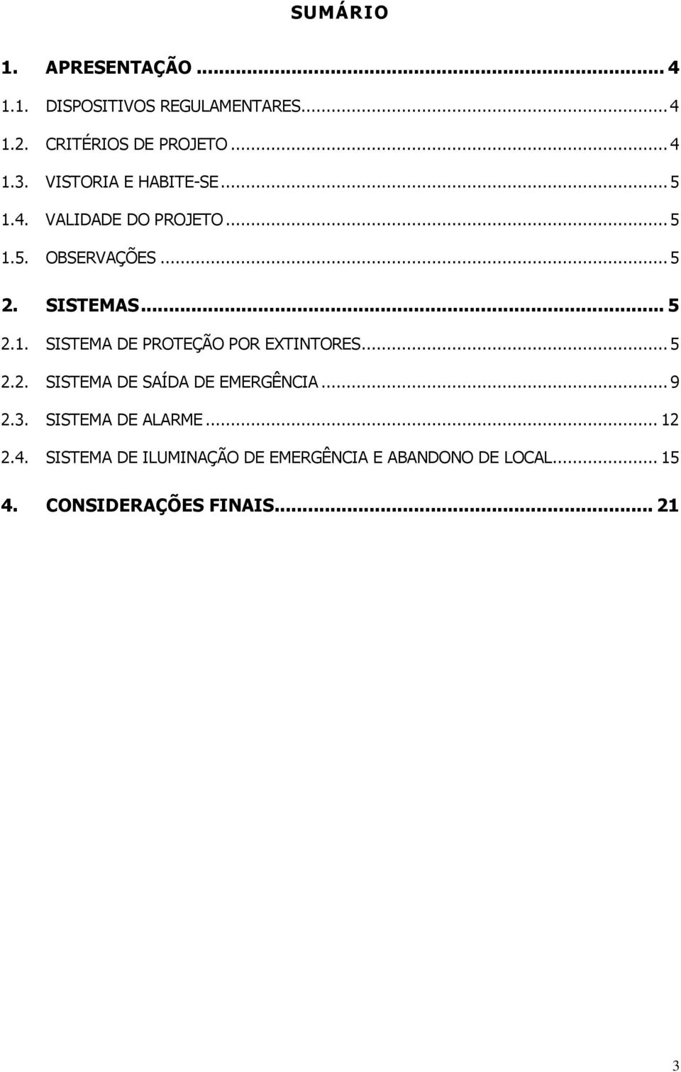 .. 5 2.2. SISTEMA DE SAÍDA DE EMERGÊNCIA... 9 2.3. SISTEMA DE ALARME... 12 2.4.