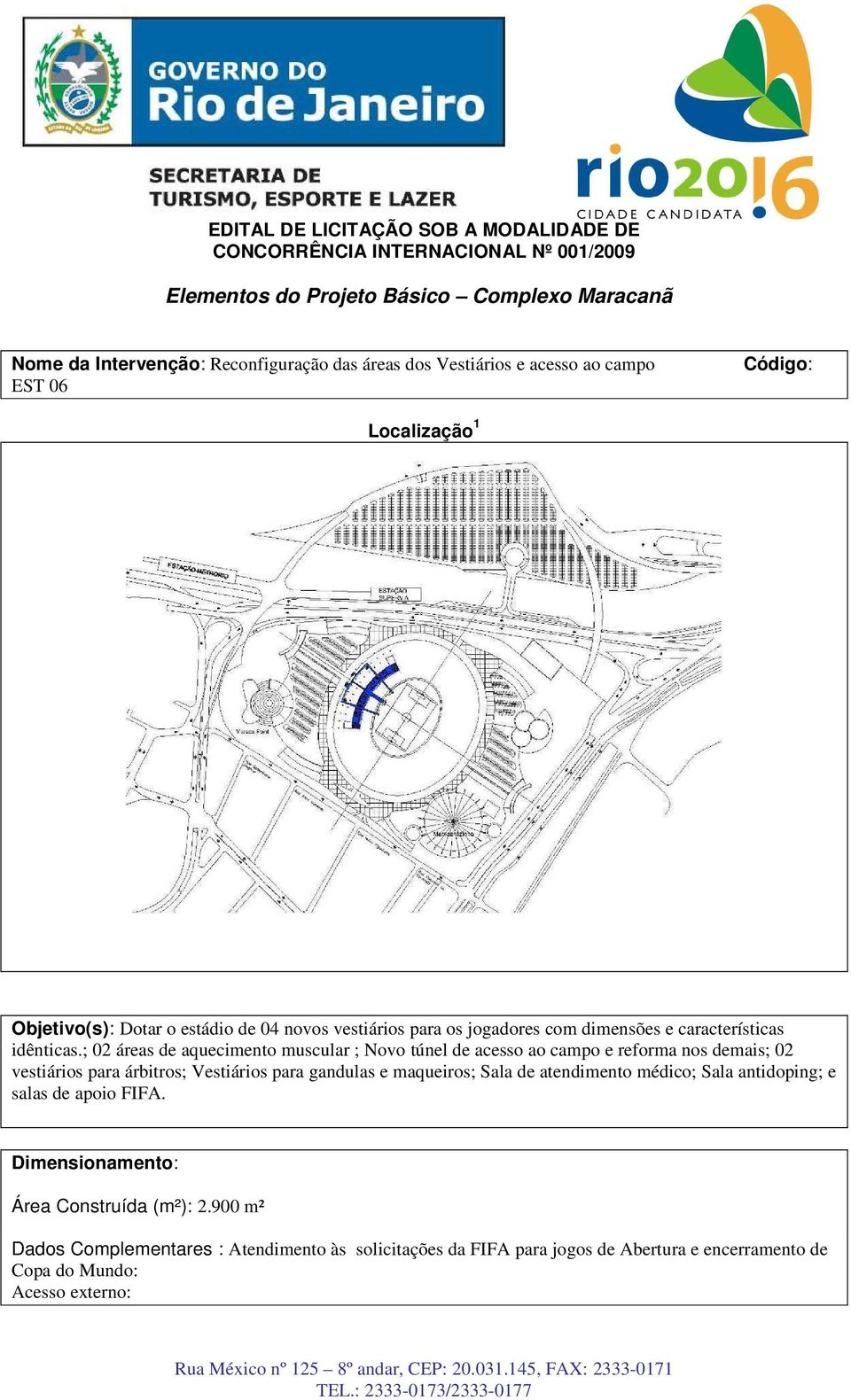 ; 02 áreas de aquecimento muscular ; Novo túnel de acesso ao campo e reforma nos demais; 02 vestiários para árbitros; Vestiários para gandulas e maqueiros;