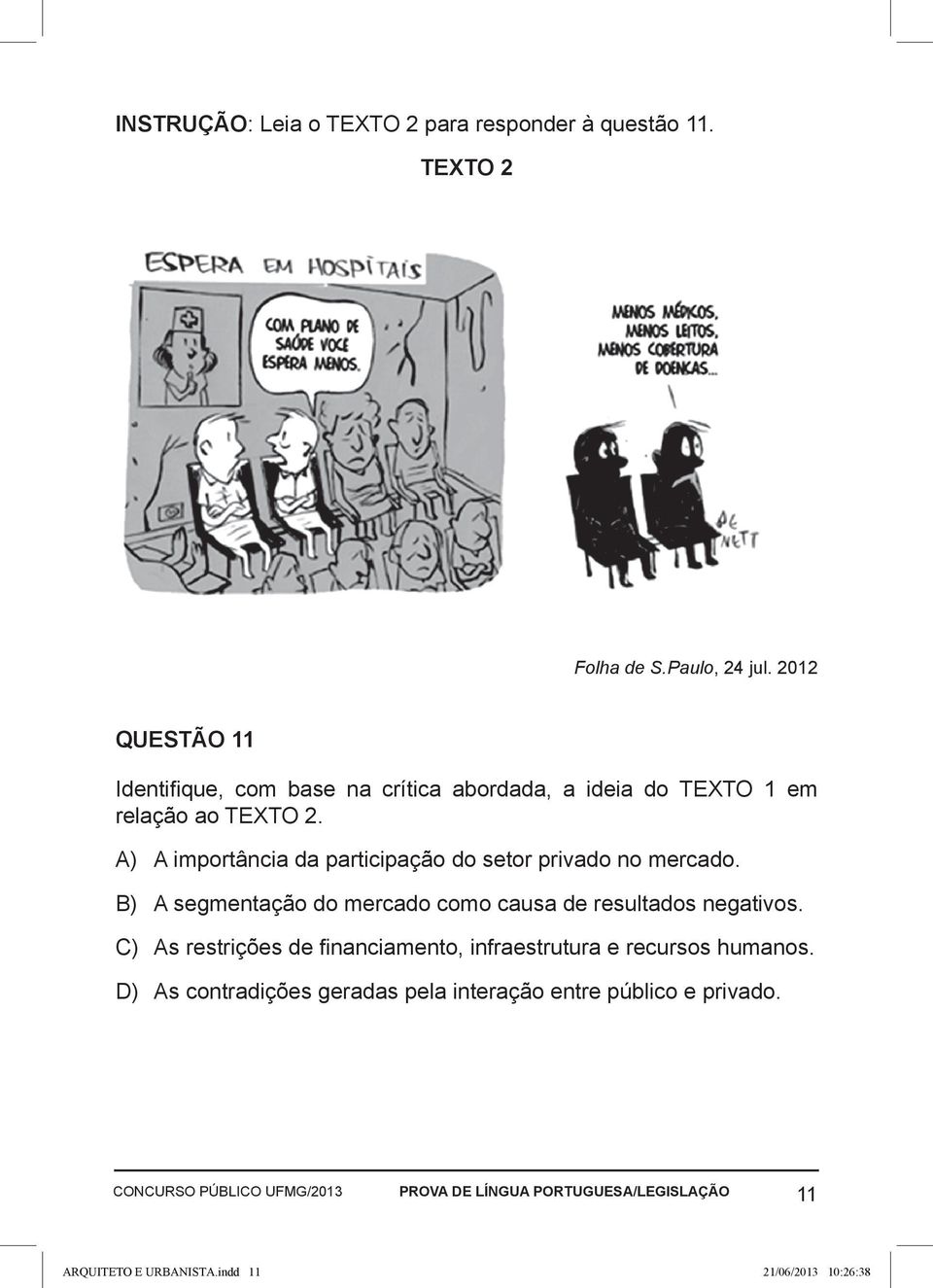 A) A importância da participação do setor privado no mercado. B) A segmentação do mercado como causa de resultados negativos.