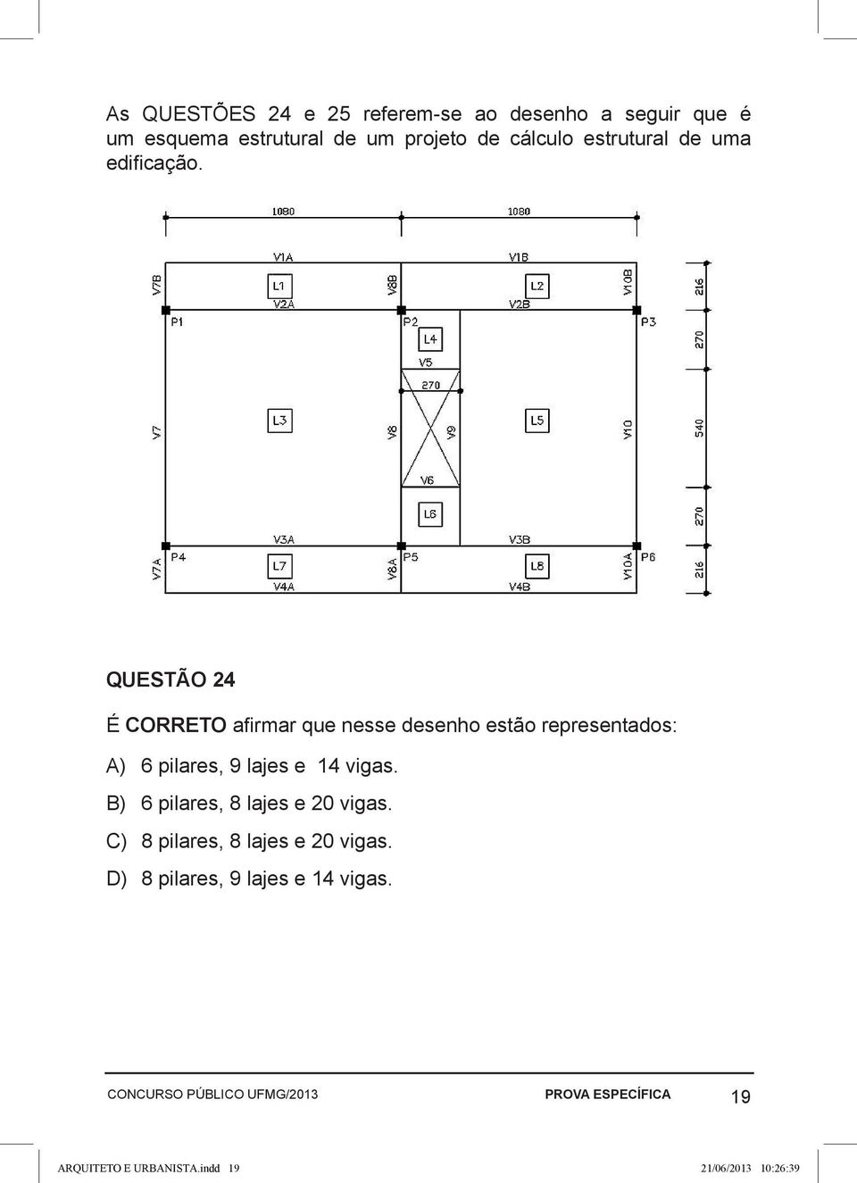 QUESTÃO 24 É CORRETO afirmar que nesse desenho estão representados: A) 6 pilares, 9 lajes e 14 vigas.