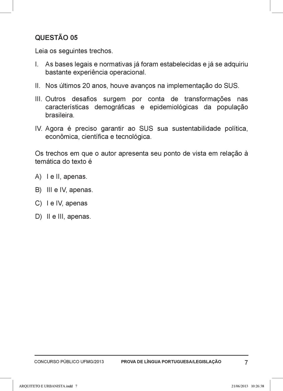 Outros desafios surgem por conta de transformações nas características demográficas e epidemiológicas da população brasileira. IV.