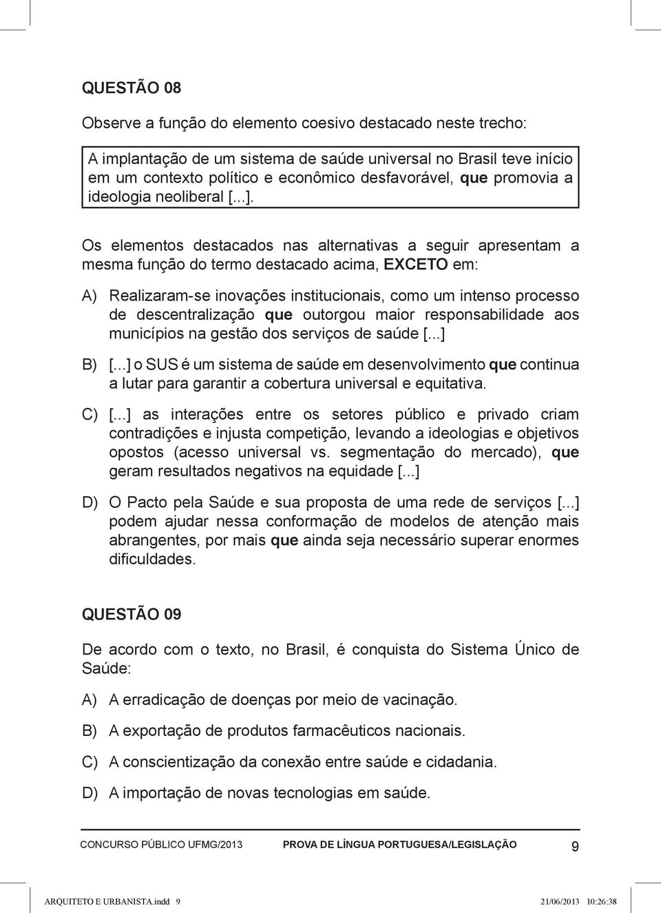 Os elementos destacados nas alternativas a seguir apresentam a mesma função do termo destacado acima, EXCETO em: A) Realizaram-se inovações institucionais, como um intenso processo de