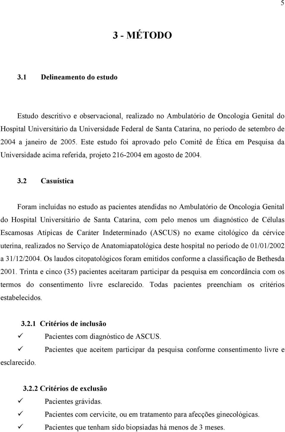 de 2004 a janeiro de 2005. Este estudo foi aprovado pelo Comitê de Ética em Pesquisa da Universidade acima referida, projeto 216-2004 em agosto de 2004. 3.