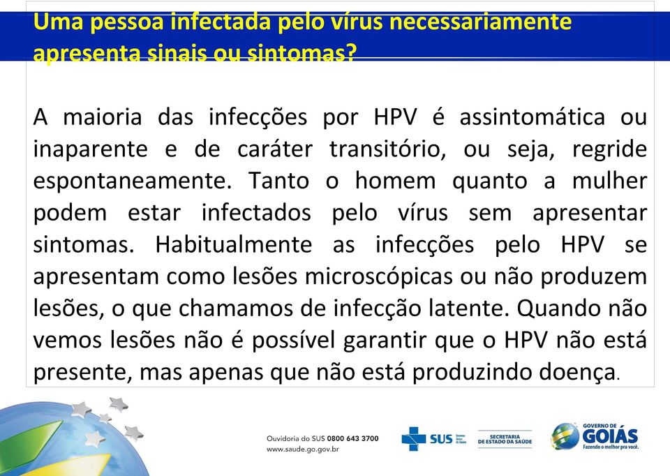 Tanto o homem quanto a mulher podem estar infectados pelo vírus sem apresentar sintomas.