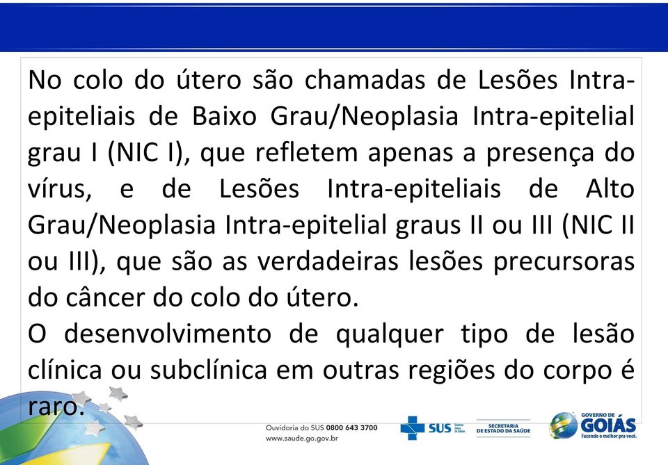 Intra-epitelial graus II ou III (NIC II ou III), que são as verdadeiras lesões precursoras do câncer do