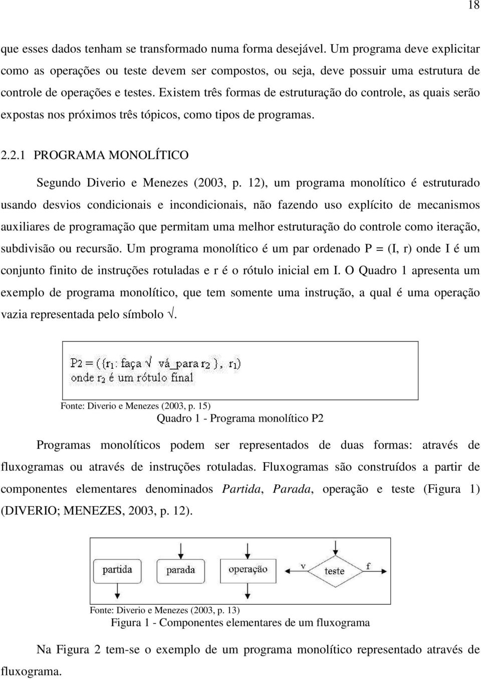 Existem três formas de estruturação do controle, as quais serão expostas nos próximos três tópicos, como tipos de programas. 2.2.1 PROGRAMA MONOLÍTICO Segundo Diverio e Menezes (2003, p.
