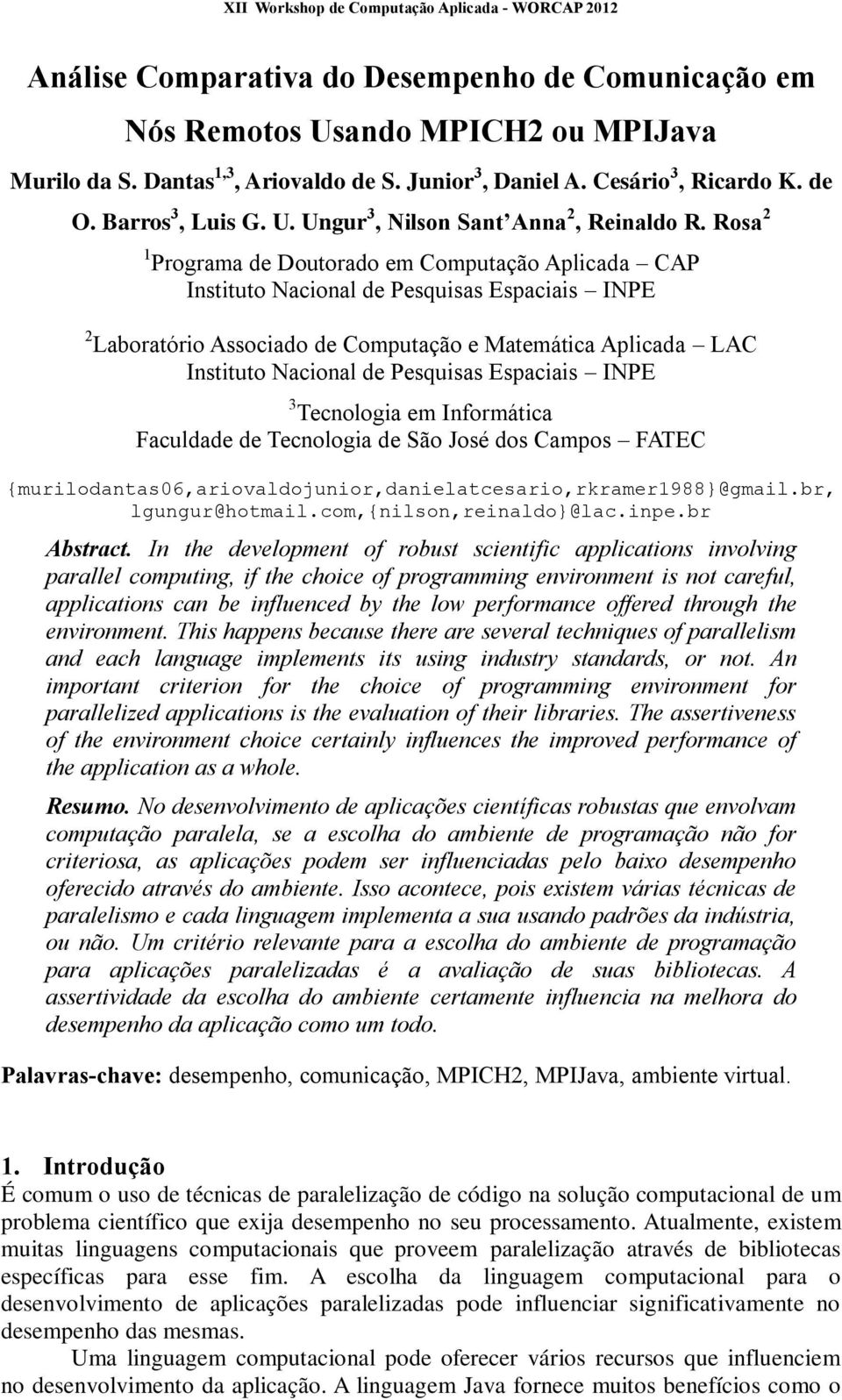 Pesquisas Espaciais INPE 3 Tecnologia em Informática Faculdade de Tecnologia de São José dos Campos FATEC {murilodantas06,ariovaldojunior,danielatcesario,rkramer1988}@gmail.br, lgungur@hotmail.