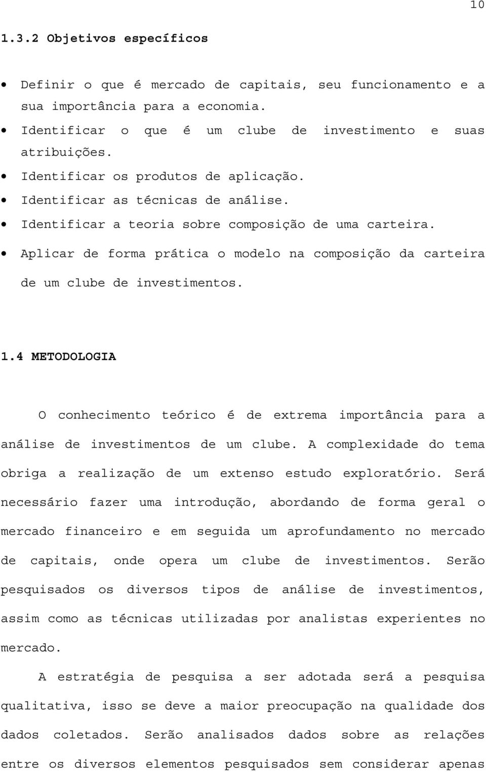 Aplicar de forma prática o modelo na composição da carteira de um clube de investimentos. 1.4 METODOLOGIA O conhecimento teórico é de extrema importância para a análise de investimentos de um clube.