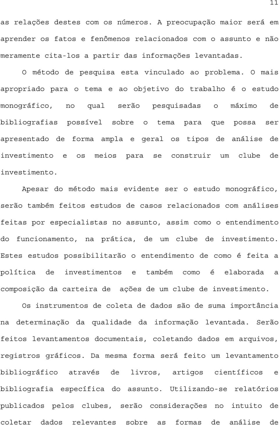 O mais apropriado para o tema e ao objetivo do trabalho é o estudo monográfico, no qual serão pesquisadas o máximo de bibliografias possível sobre o tema para que possa ser apresentado de forma ampla