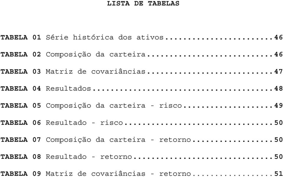 ..48 TABELA 05 Composição da carteira - risco...49 TABELA 06 Resultado - risco.