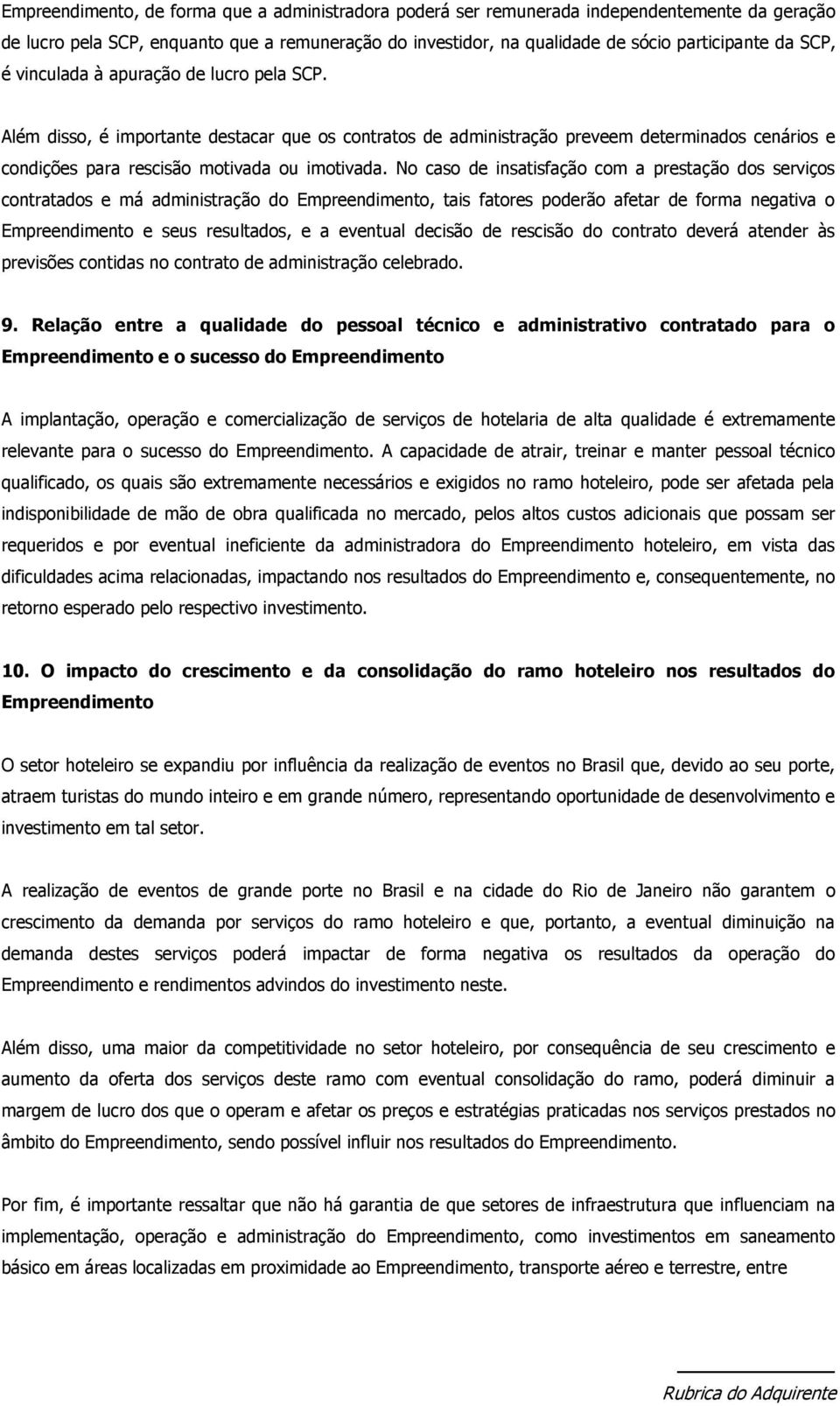 No caso de insatisfação com a prestação dos serviços contratados e má administração do Empreendimento, tais fatores poderão afetar de forma negativa o Empreendimento e seus resultados, e a eventual