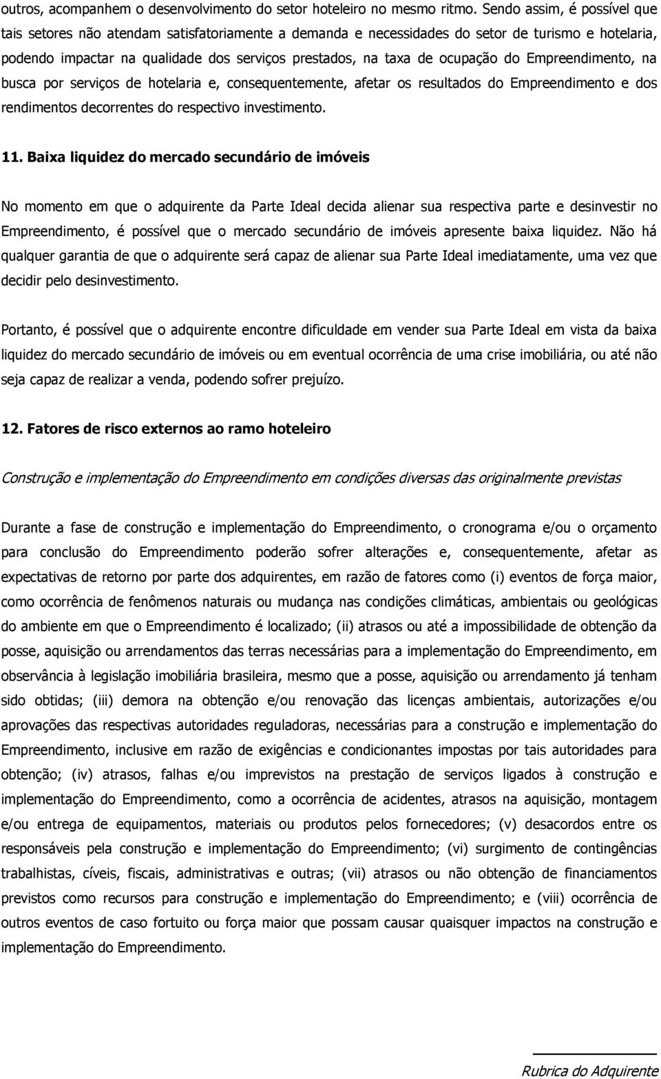 ocupação do Empreendimento, na busca por serviços de hotelaria e, consequentemente, afetar os resultados do Empreendimento e dos rendimentos decorrentes do respectivo investimento. 11.