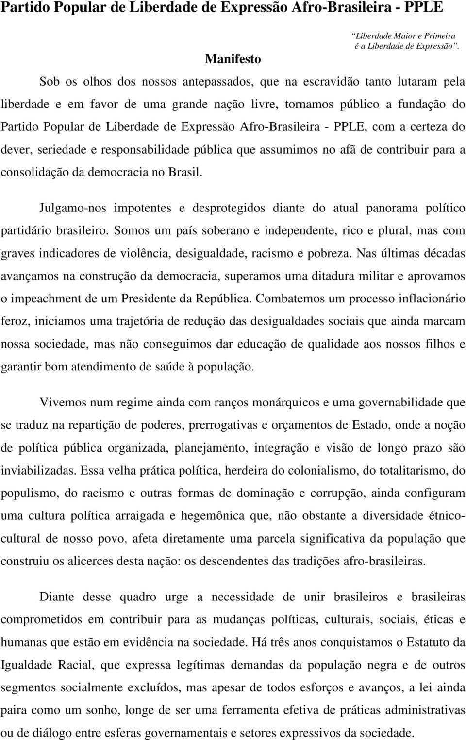 Afro-Brasileira - PPLE, com a certeza do dever, seriedade e responsabilidade pública que assumimos no afã de contribuir para a consolidação da democracia no Brasil.